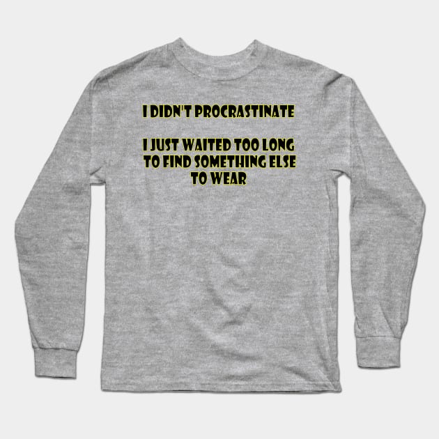 I didn't procrastinate (black letters on white) Long Sleeve T-Shirt by Parody-is-King